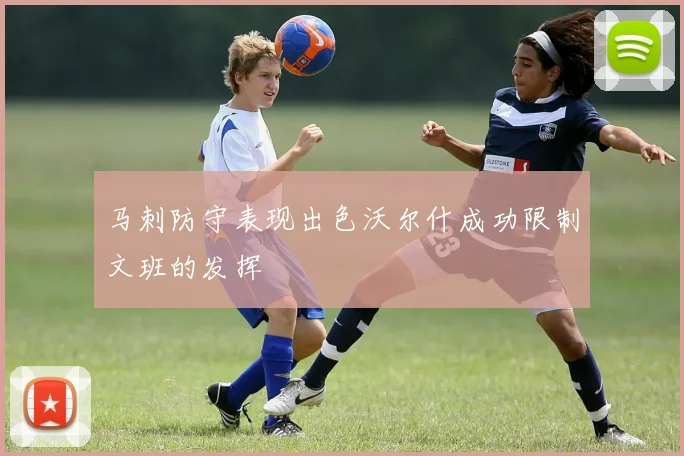马刺防守表现出色沃尔什成功限制文班的发挥