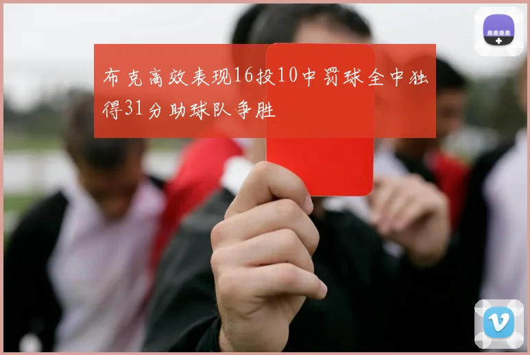 布克高效表现16投10中罚球全中独得31分助球队争胜